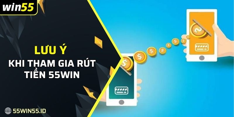 Những lưu ý khi rút tiền tại nhà cái WIN55 